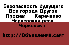 Безопасность будущего - Все города Другое » Продам   . Карачаево-Черкесская респ.,Черкесск г.